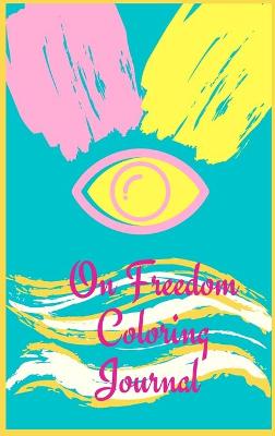 Book cover for On Freedom Coloring Journal.Free your mind with this writing journal, a stunning piece of art that is meant to make you relax and reflex on freedom.