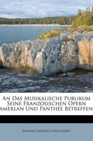 Cover of An Das Musikalische Publikum Seine Franzosischen Opern Tamerlan Und Panthee Betreffend.