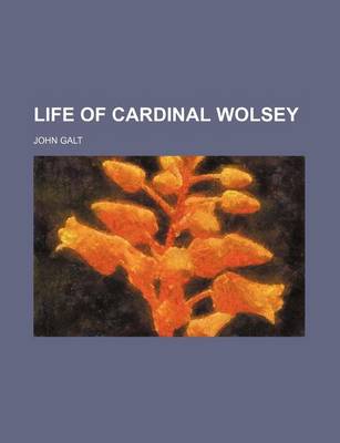 Book cover for Life of Cardinal Wolsey