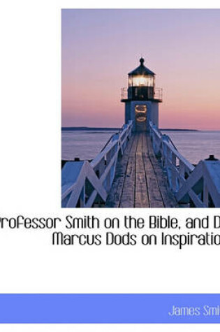 Cover of Professor Smith on the Bible, and Dr Marcus Dods on Inspiration