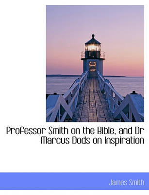 Book cover for Professor Smith on the Bible, and Dr Marcus Dods on Inspiration