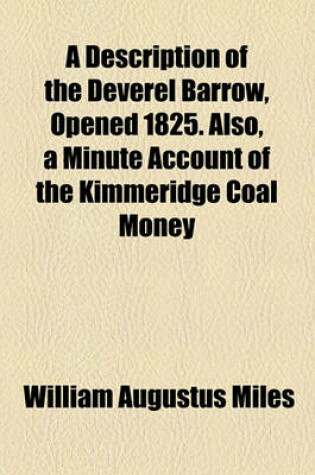 Cover of A Description of the Deverel Barrow, Opened 1825. Also, a Minute Account of the Kimmeridge Coal Money