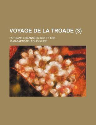 Book cover for Voyage de La Troade (3 ); Fait Dans Les Annees 1785 Et 1786