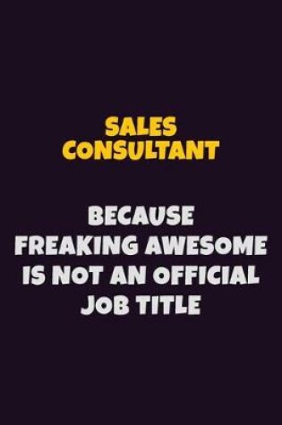 Cover of Sales Consultant, Because Freaking Awesome Is Not An Official Job Title