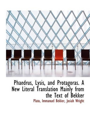 Book cover for Phaedrus, Lysis, and Protagoras. a New Literal Translation Mainly from the Text of Bekker