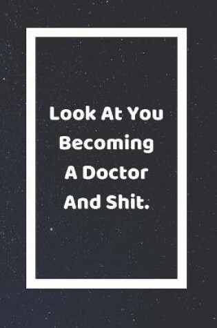 Cover of Look At You Becoming A Doctor And Shit