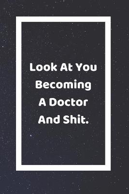 Book cover for Look At You Becoming A Doctor And Shit