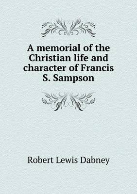 Book cover for A memorial of the Christian life and character of Francis S. Sampson