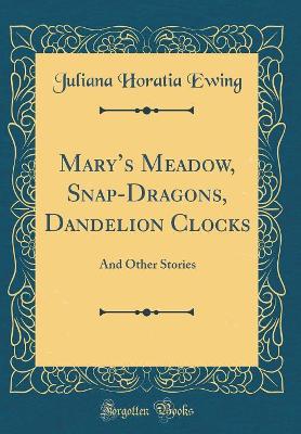 Book cover for Mary's Meadow, Snap-Dragons, Dandelion Clocks