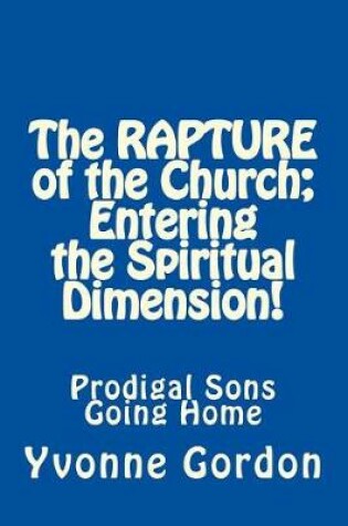Cover of The Rapture of the Church; Entering the Spiritual Dimension!
