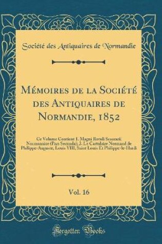 Cover of Memoires de la Societe Des Antiquaires de Normandie, 1852, Vol. 16