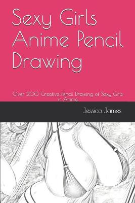 Book cover for Sexy Girls Anime Pencil Drawing