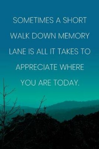 Cover of Inspirational Quote Notebook - 'Sometimes A Short Walk Down Memory Lane Is All It Takes To Appreciate Where You Are Today.'