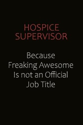 Cover of Hospice Supervisor Because Freaking Awesome Is Not An Official Job Title