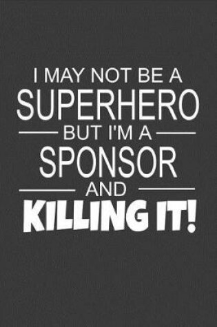 Cover of I May Not Be A Superhero But I'm A Sponsor And Killing It