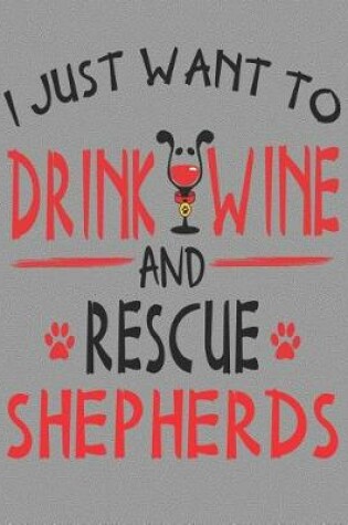 Cover of I Just Want to Drink Wine and Rescue Shepherds