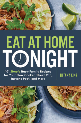Cover of Eat at Home Tonight: 101 Simple Busy-Family Recipes for your Slow Cooker, Sheet Pan, Instant Pot and More