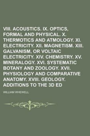 Cover of VIII. Acoustics. IX. Optics, Formal and Physical. X. Thermotics and Atmology. XI. Electricity. XII. Magnetism. XIII. Galvanism, or Voltaic Electricity. XIV. Chemistry. XV. Mineralogy. XVI. Systematic Botany and Zoology. XVII. Physiology and