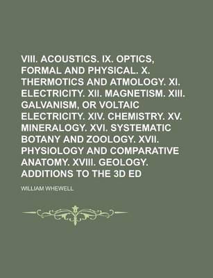 Book cover for VIII. Acoustics. IX. Optics, Formal and Physical. X. Thermotics and Atmology. XI. Electricity. XII. Magnetism. XIII. Galvanism, or Voltaic Electricity. XIV. Chemistry. XV. Mineralogy. XVI. Systematic Botany and Zoology. XVII. Physiology and