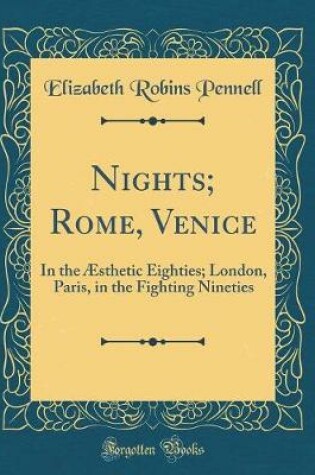 Cover of Nights; Rome, Venice: In the Æsthetic Eighties; London, Paris, in the Fighting Nineties (Classic Reprint)