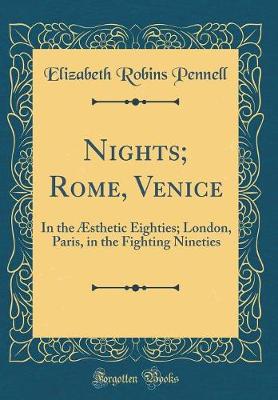 Book cover for Nights; Rome, Venice: In the Æsthetic Eighties; London, Paris, in the Fighting Nineties (Classic Reprint)