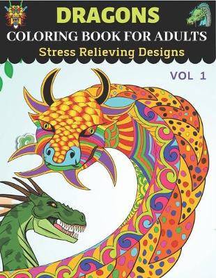 Book cover for Dragons Coloring Book for Adults Stress Relieving Designs Vol 1