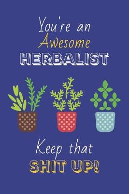 Book cover for You're An Awesome Herbalist Keep That Shit Up!