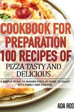 Cover of Cookbook for Preparation 100 Recipes of Pizza Tasty and Delicious