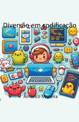 Book cover for Diversão em codificação Aprenda a programar em C com jogos, animações e aplicações móveis