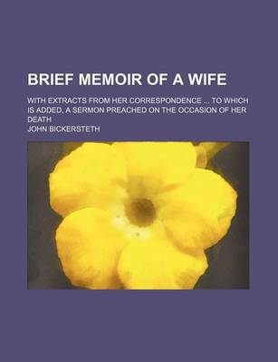 Book cover for Brief Memoir of a Wife; With Extracts from Her Correspondence to Which Is Added, a Sermon Preached on the Occasion of Her Death