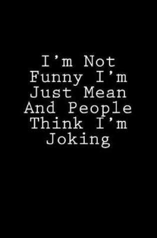 Cover of I'm Not Funny I'm Just Mean And People Think I'm Joking