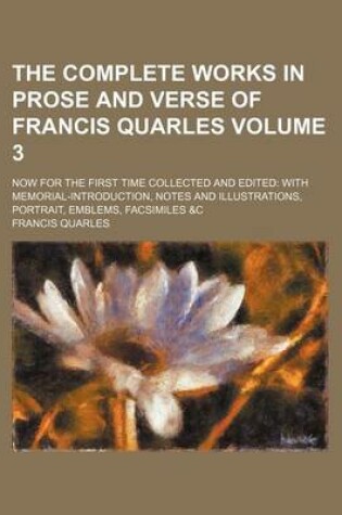 Cover of The Complete Works in Prose and Verse of Francis Quarles Volume 3; Now for the First Time Collected and Edited with Memorial-Introduction, Notes and Illustrations, Portrait, Emblems, Facsimiles &C