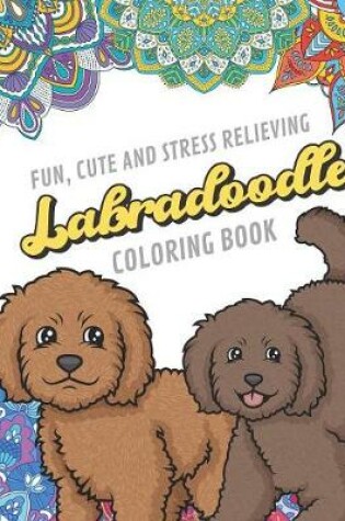 Cover of Fun Cute And Stress Relieving Labradoodle Coloring Book