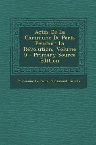Cover of Actes de La Commune de Paris Pendant La Revolution, Volume 5