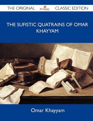 Book cover for The Sufistic Quatrains of Omar Khayyam - The Original Classic Edition