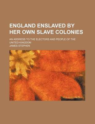 Book cover for England Enslaved by Her Own Slave Colonies; An Address to the Electors and People of the United Kingdom