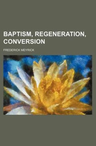 Cover of Baptism, Regeneration, Conversion