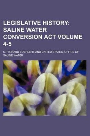 Cover of Legislative History; Saline Water Conversion ACT Volume 4-5