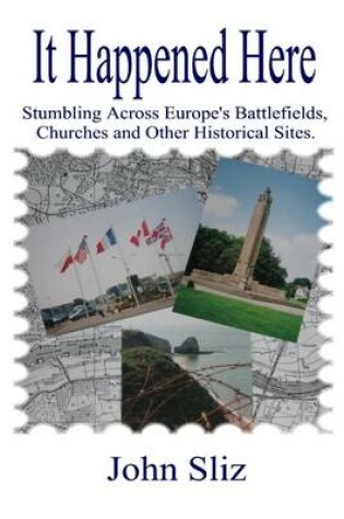 Cover of It Happened Here: Stumbling across Europe's Battlefields, Churches and other Historical Sites.