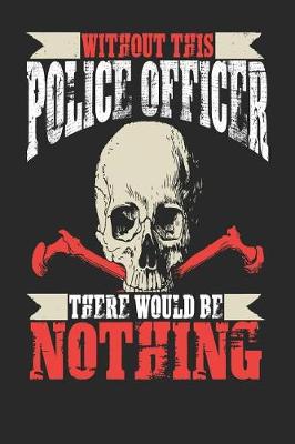 Book cover for Without This Police Officer There Would Be Nothing