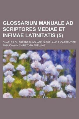 Cover of Glossarium Manuale Ad Scriptores Mediae Et Infimae Latinitatis (5)