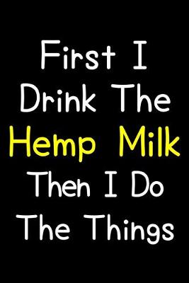 Book cover for First I Drink The Hemp Milk Then I Do The Things