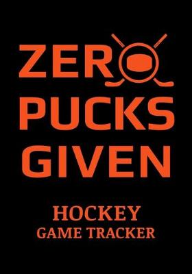 Book cover for Zero Pucks Given Hockey Game Tracker