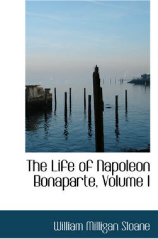 Cover of The Life of Napoleon Bonaparte, Volume I