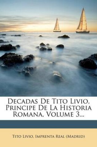 Cover of Decadas De Tito Livio, Principe De La Historia Romana, Volume 3...