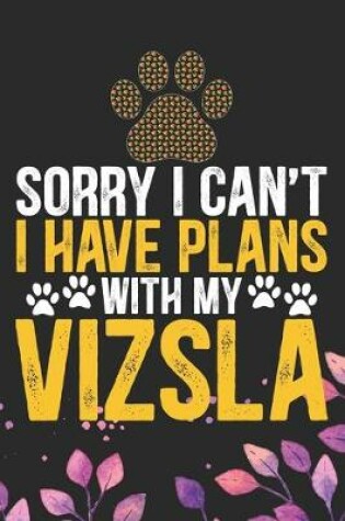 Cover of Sorry I Can't I Have Plans with My Vizsla