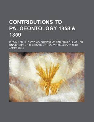 Book cover for Contributions to Paloeontology 1858 & 1859; (From the 13th Annual Report of the Regents of the University of the State of New York, Albany 1860)