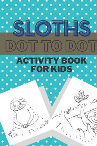 Cover of Sloths Dot To Dot Activity Book For Kids