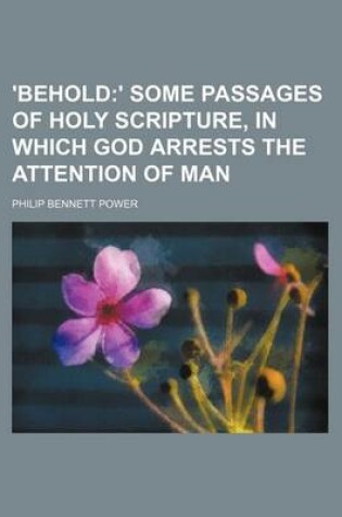 Cover of 'Behold; ' Some Passages of Holy Scripture, in Which God Arrests the Attention of Man