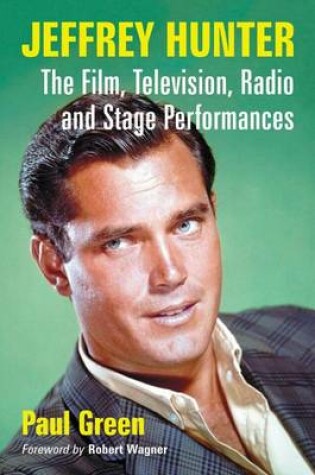 Cover of Jeffrey Hunter: The Film, Television, Radio and Stage Performances